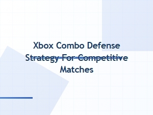 Xbox Combo Defense Strategy for Competitive Matches