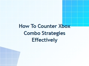 How to Counter Xbox Combo Strategies Effectively