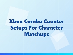 Xbox Combo Counter Setups for Character Matchups